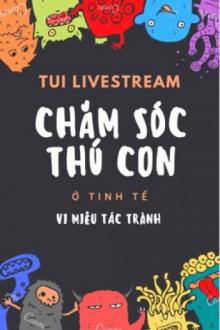 Tui Livestream Chăm Sóc Thú Con Ở Tinh Tế