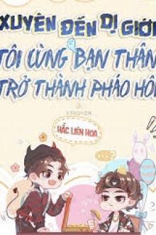 Xuyên Đến Dị Giới, Tôi Cùng Bạn Thân Trở Thành Pháo Hôi