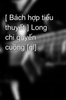 Long Chi Quyến Cuồng