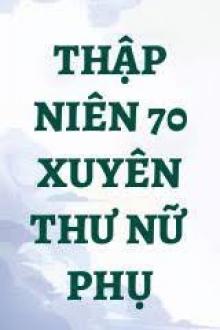 Thập Niên 70: Xuyên Thư Nữ Phụ