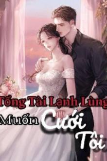 Tổng Tài Lạnh Lùng Muốn Cưới Tôi