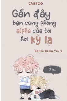 Gần Đây Bạn Cùng Phòng Alpha Của Tôi Hơi Kỳ Lạ