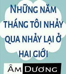 Những Năm Tháng Tôi Nhảy Qua Nhảy Lại Ở Hai Giới Âm Dương